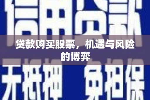 太子河贷款购买股票，机遇与风险的博弈