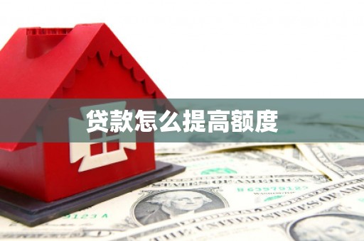 太子河贷款怎么提高额度