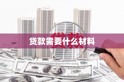 太子河贷款需要什么材料