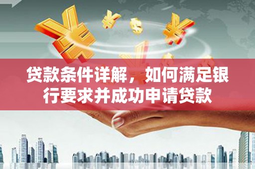 太子河贷款条件详解，如何满足银行要求并成功申请贷款