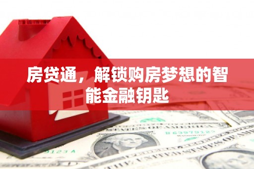 太子河房贷通，解锁购房梦想的智能金融钥匙