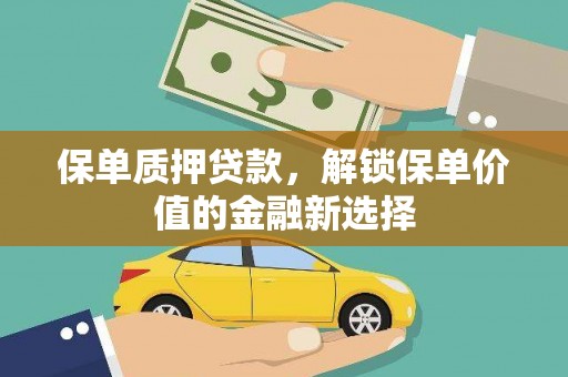 太子河保单质押贷款，解锁保单价值的金融新选择