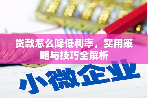 太子河贷款怎么降低利率，实用策略与技巧全解析