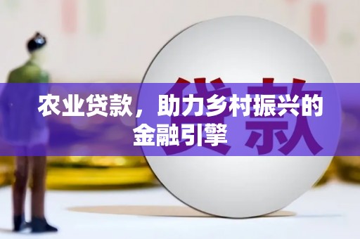 太子河农业贷款，助力乡村振兴的金融引擎