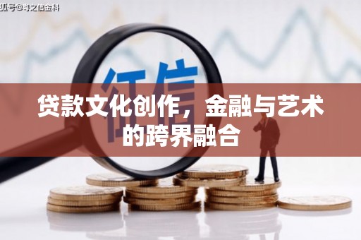 太子河贷款文化创作，金融与艺术的跨界融合