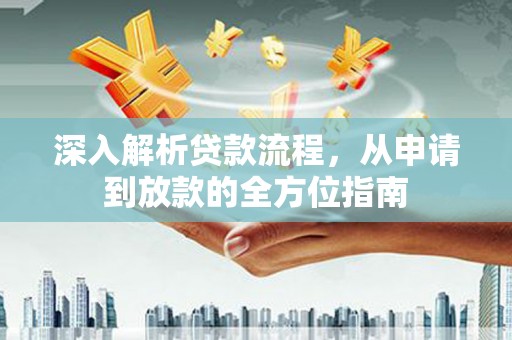 太子河深入解析贷款流程，从申请到放款的全方位指南