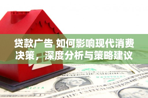 太子河贷款广告 如何影响现代消费决策，深度分析与策略建议