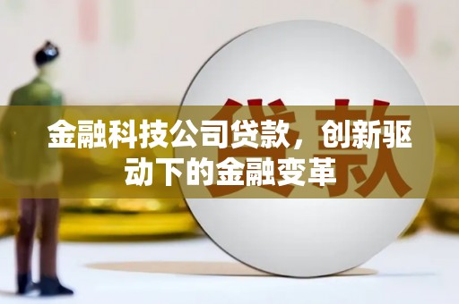 太子河金融科技公司贷款，创新驱动下的金融变革