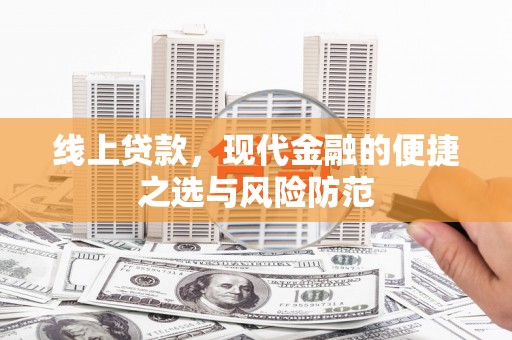 太子河线上贷款，现代金融的便捷之选与风险防范