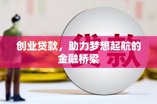 太子河创业贷款，助力梦想起航的金融桥梁