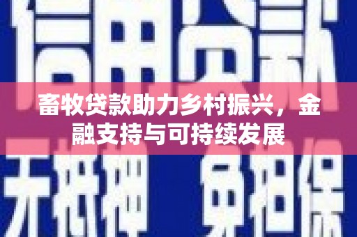 太子河畜牧贷款助力乡村振兴，金融支持与可持续发展