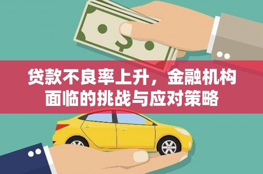 太子河贷款不良率上升，金融机构面临的挑战与应对策略