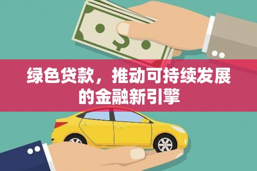 太子河绿色贷款，推动可持续发展的金融新引擎