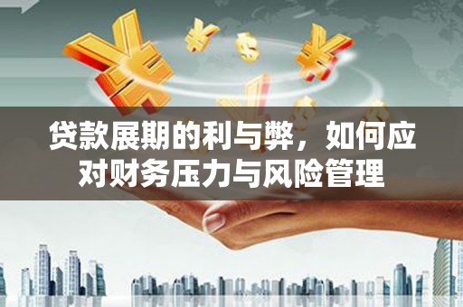 太子河贷款展期的利与弊，如何应对财务压力与风险管理