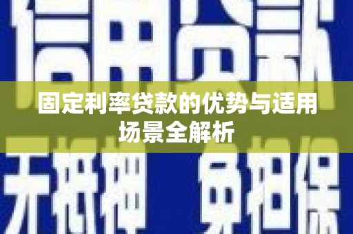 太子河固定利率贷款的优势与适用场景全解析