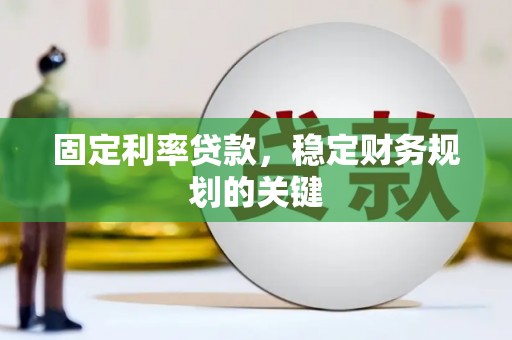 太子河固定利率贷款，稳定财务规划的关键