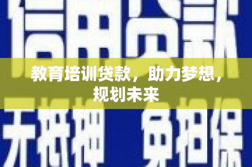 太子河教育培训贷款，助力梦想，规划未来