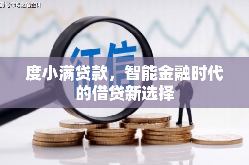 太子河度小满贷款，智能金融时代的借贷新选择