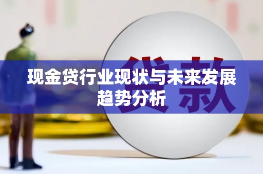 太子河现金贷行业现状与未来发展趋势分析