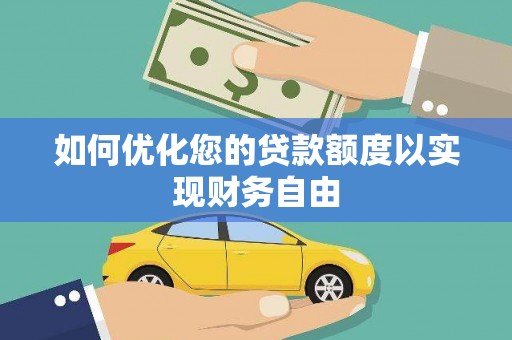 太子河如何优化您的贷款额度以实现财务自由