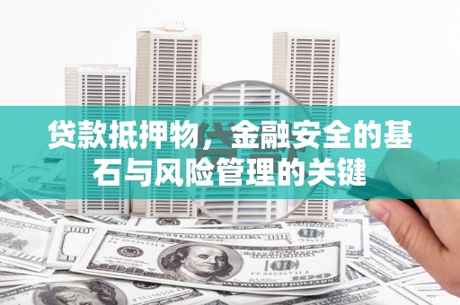 太子河贷款抵押物，金融安全的基石与风险管理的关键