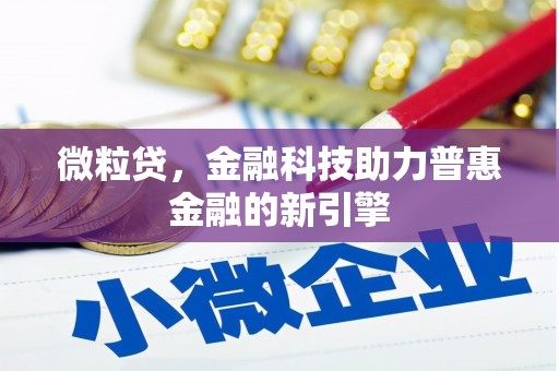 太子河微粒贷，金融科技助力普惠金融的新引擎