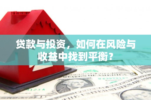 太子河贷款与投资，如何在风险与收益中找到平衡？