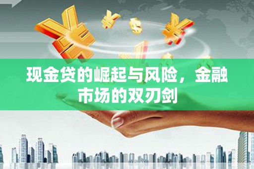 太子河现金贷的崛起与风险，金融市场的双刃剑
