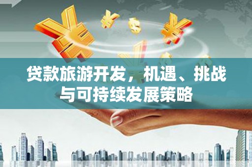 太子河贷款旅游开发，机遇、挑战与可持续发展策略