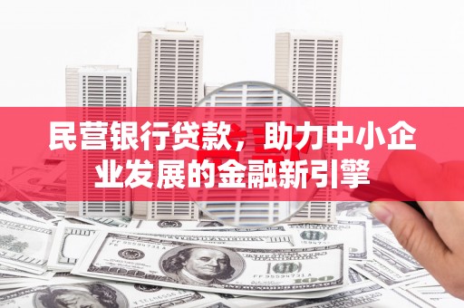 太子河民营银行贷款，助力中小企业发展的金融新引擎