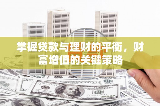 太子河掌握贷款与理财的平衡，财富增值的关键策略
