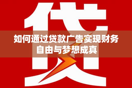 太子河如何通过贷款广告实现财务自由与梦想成真