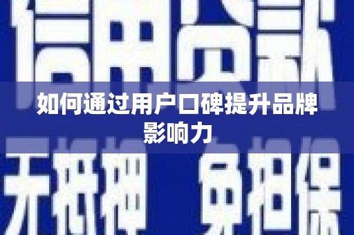 太子河如何通过用户口碑提升品牌影响力