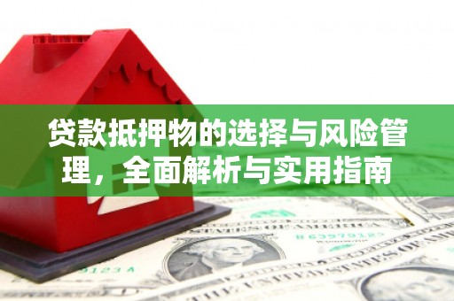 太子河贷款抵押物的选择与风险管理，全面解析与实用指南