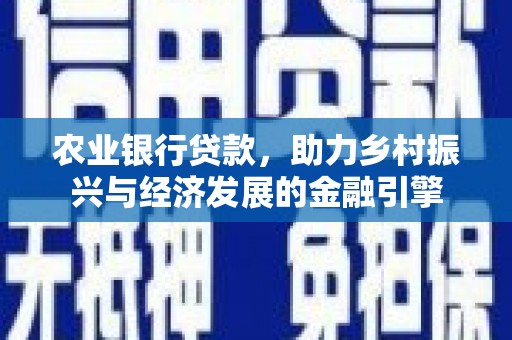 太子河农业银行贷款，助力乡村振兴与经济发展的金融引擎
