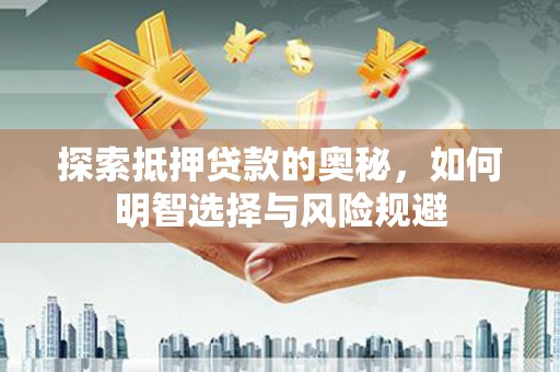 太子河探索抵押贷款的奥秘，如何明智选择与风险规避