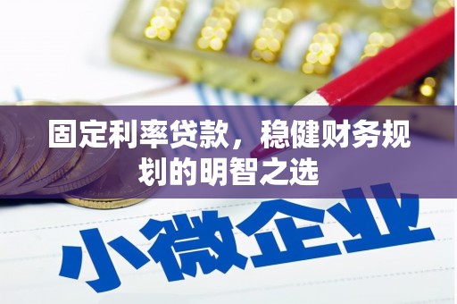 太子河固定利率贷款，稳健财务规划的明智之选