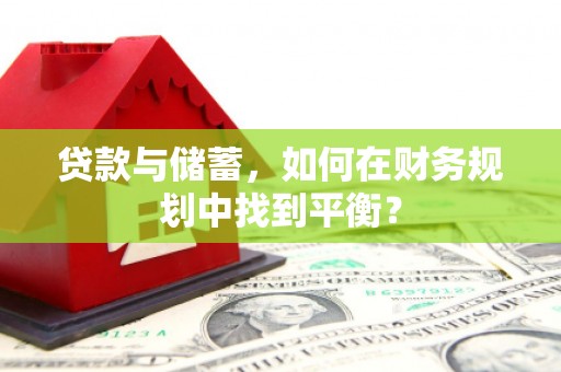 太子河贷款与储蓄，如何在财务规划中找到平衡？