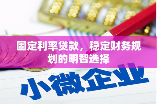太子河固定利率贷款，稳定财务规划的明智选择