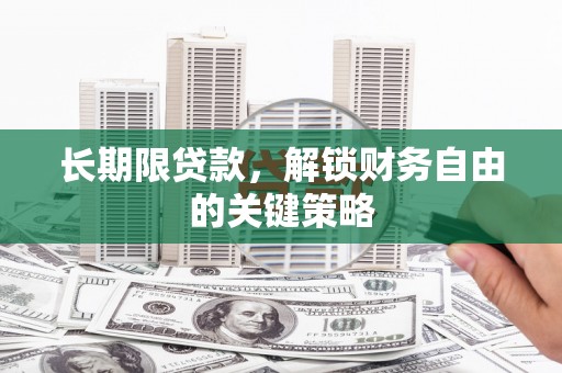 太子河长期限贷款，解锁财务自由的关键策略