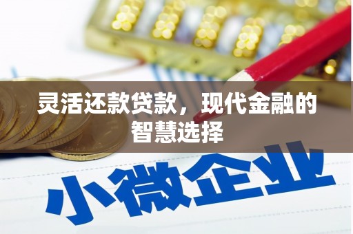 太子河灵活还款贷款，现代金融的智慧选择