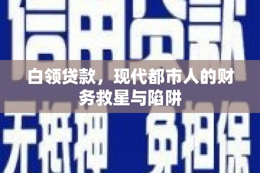 太子河白领贷款，现代都市人的财务救星与陷阱