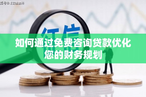 太子河如何通过免费咨询贷款优化您的财务规划