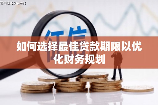 太子河如何选择最佳贷款期限以优化财务规划