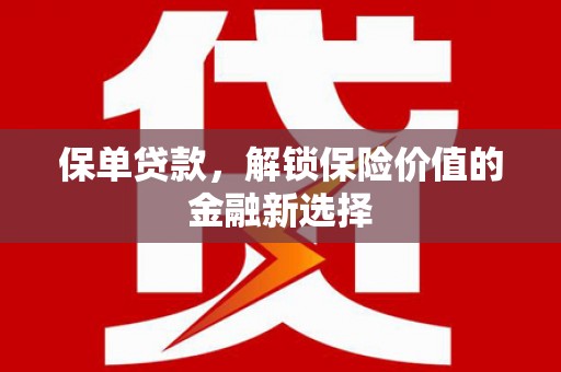 太子河保单贷款，解锁保险价值的金融新选择