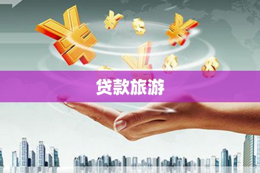 太子河贷款旅游
