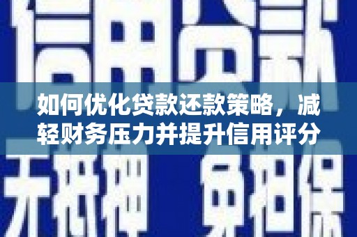 太子河如何优化贷款还款策略，减轻财务压力并提升信用评分