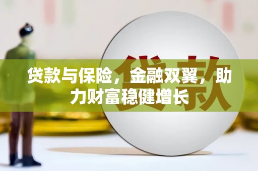 太子河贷款与保险，金融双翼，助力财富稳健增长