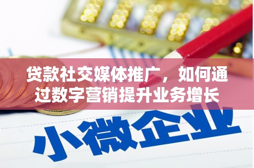 太子河贷款社交媒体推广，如何通过数字营销提升业务增长