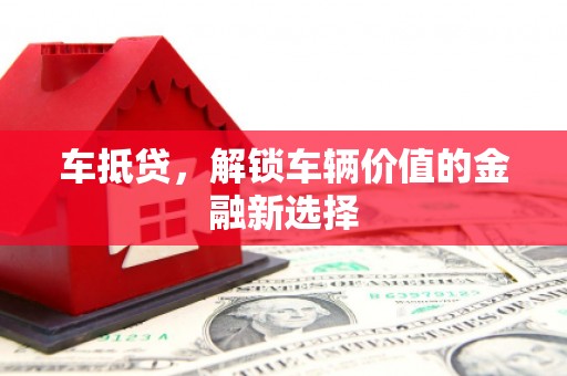 太子河车抵贷，解锁车辆价值的金融新选择